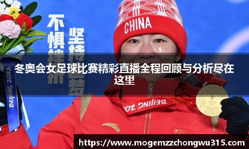冬奥会女足球比赛精彩直播全程回顾与分析尽在这里