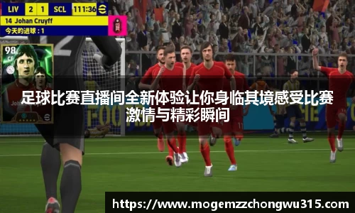 足球比赛直播间全新体验让你身临其境感受比赛激情与精彩瞬间