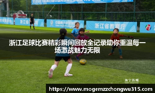 浙江足球比赛精彩瞬间回放全记录助你重温每一场激战魅力无限