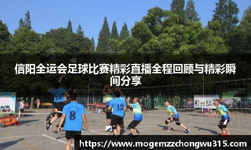信阳全运会足球比赛精彩直播全程回顾与精彩瞬间分享