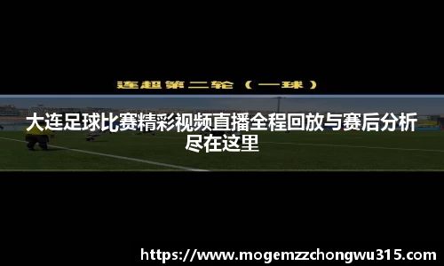 大连足球比赛精彩视频直播全程回放与赛后分析尽在这里