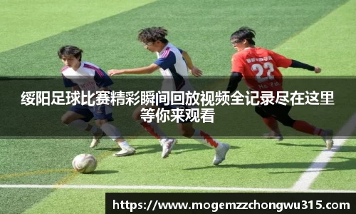 绥阳足球比赛精彩瞬间回放视频全记录尽在这里等你来观看