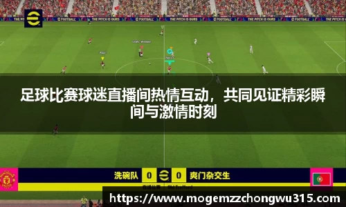 足球比赛球迷直播间热情互动，共同见证精彩瞬间与激情时刻