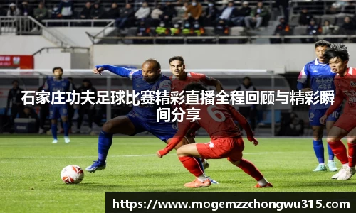 石家庄功夫足球比赛精彩直播全程回顾与精彩瞬间分享