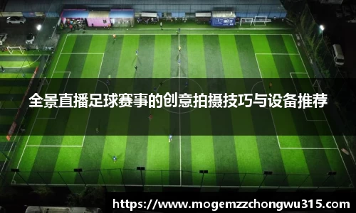全景直播足球赛事的创意拍摄技巧与设备推荐