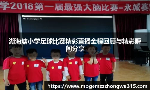 湖海塘小学足球比赛精彩直播全程回顾与精彩瞬间分享