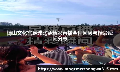 博山文化宫足球比赛精彩直播全程回顾与精彩瞬间分享