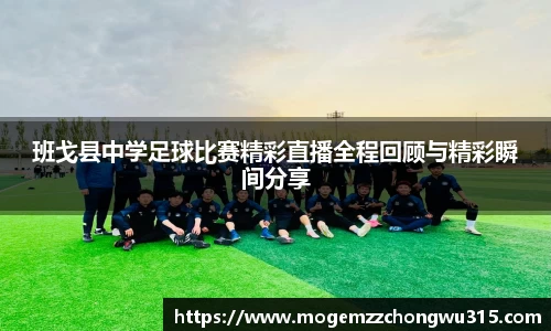 班戈县中学足球比赛精彩直播全程回顾与精彩瞬间分享