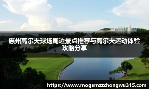 惠州高尔夫球场周边景点推荐与高尔夫运动体验攻略分享